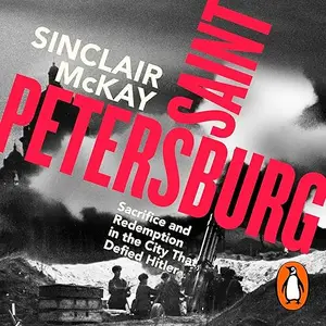 Saint Petersburg: Sacrifice and Redemption in the City That Defied Hitler [Audiobook]