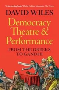 Democracy, Theatre and Performance: From the Greeks to Gandhi