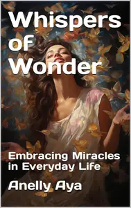 Whispers of Wonder: Embracing Miracles in Everyday Life