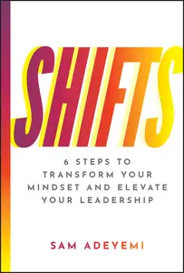 SHIFTS: 6 Steps to Transform Your Mindset and Elevate Your Leadership