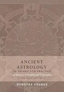 Ancient Astrology in Theory and Practice: A Manual of Traditional Techniques, Volume I: Assessing Planetary Condition