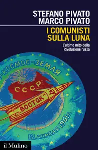 I comunisti sulla luna. L'ultimo mito della Rivoluzione russa - Stefano Pivato & Marco Pivato