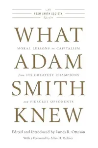 What Adam Smith Knew : Moral Lessons on Capitalism from Its Greatest Champions and Fiercest Opponents