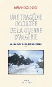 Lorraine Rossignol, "Une tragédie occultée de la guerre d'Algérie : Les camps de regroupement"