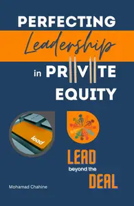 Perfecting Leadership in Private Equity: Lead Beyond the Deal to Perpetual Paragon Excellence