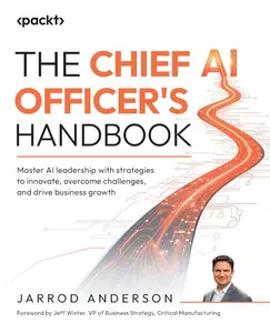 The Chief AI Officer's Handbook: Master AI leadership with strategies to innovate, overcome challenges and drive business growt