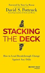 Stacking the Deck: How to Lead Breakthrough Change Against Any Odds