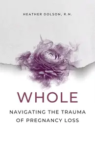 Whole: Navigating the Trauma of Pregnancy Loss