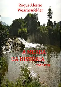 «A Merda Da História» by Roque Aloisio Weschenfelder