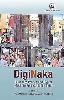 Diginaka: Subaltern Politics and Digital Media in Post-Capitalist India
