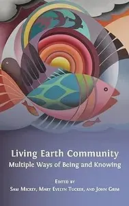 Living Earth Community: Multiple Ways of Being and Knowing