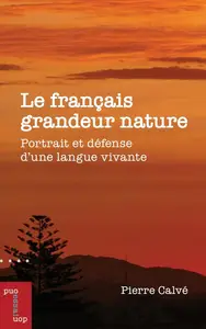 Pierre Calvé, "Le français grandeur nature : Portrait et défense d'une langue vivante"