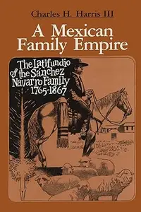 A Mexican Family Empire: The Latifundio of the Sánchez Navarro Family, 1765-1867