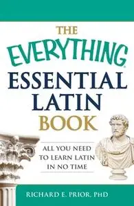 «The Everything Essential Latin Book: All You Need to Learn Latin in No Time» by Richard E. Prior