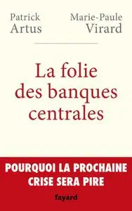 Patrick Artus, Marie-Paule Virard, "La folie des banques centrales : Pourquoi la prochaine crise sera pire"