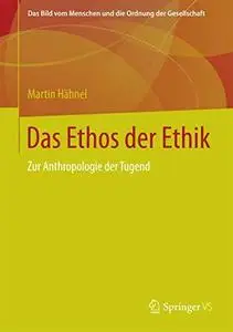 Das Ethos der Ethik: Zur Anthropologie der Tugend