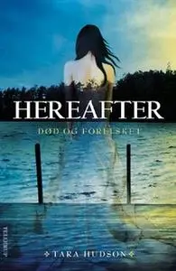 «Hereafter #1: Død og forelsket» by Tara Hudson