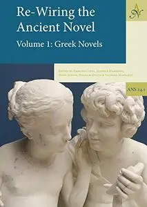 Re-Wiring The Ancient Novel, 2 Volume set: Volume 1: Greek Novels, Volume 2: Roman Novels and Other Important Texts