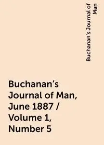 «Buchanan's Journal of Man, June 1887 / Volume 1, Number 5» by Buchanan's Journal of Man