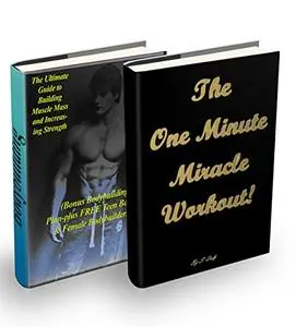 Bodybuilding: The Ultimate Guide to Building Muscle Mass and Increasing Strenght + The One Minute Miracle Workout