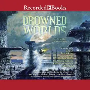 «Drowned Worlds» by Kim Stanley Robinson,Ken Liu,Charlie Jane Anders,Jeffrey Ford,Kathleen Ann Goonan,James Morrow,Paul