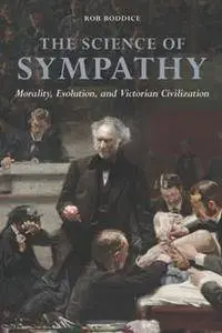 The Science of Sympathy : Morality, Evolution, and Victorian Civilization