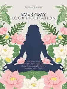 Everyday Yoga Meditation: Still Your Mind and Find Inner Peace Through the Transformative Power of Kriya Yoga