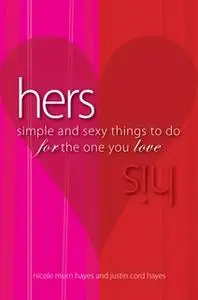 «His/Hers: Simple And Sexy Things to Do for the One You Love» by Justin Cord Hayes,Nicole Murn Hayes