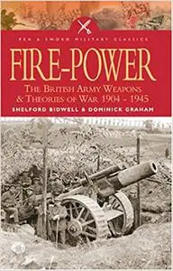 Fire Power: The British Army: weapons and theories of war, 1904-1945,