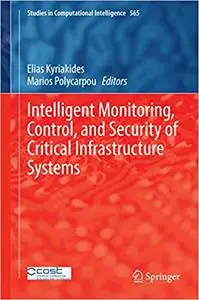 Intelligent Monitoring, Control, and Security of Critical Infrastructure Systems