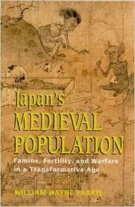 Japan's Medieval Population: Famine, Fertility, and Warfare in a Transformative Age by William Wayne Farris 