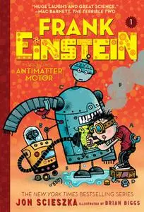 «Frank Einstein and the Antimatter Motor (Frank Einstein series #1)» by Jon Scieszka