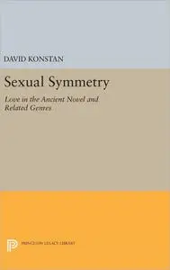 Sexual Symmetry: Love in the Ancient Novel and Related Genres (Princeton Legacy Library)