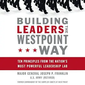 Building Leaders the West Point Way: Ten Principles from the Nation's Most Powerful Leadership Lab [Audiobook]