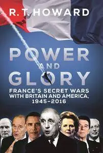 Power and Glory: France’s Secret Wars with Britain and America, 1945-2016