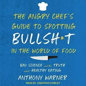 The Angry Chef’s Guide to Spotting Bullsh*t in the World of Food: Bad Science and the Truth About Healthy Eating [Audiobook]