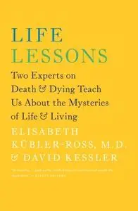 «Life Lessons: Two Experts on Death and Dying Teach Us About the» by David Kessler,Elisabeth Kübler-Ross