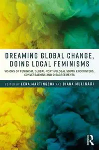 Dreaming Global Change, Doing Local Feminisms: Visions of Feminism. Global North/Global South Encounters, Conversations and Dis