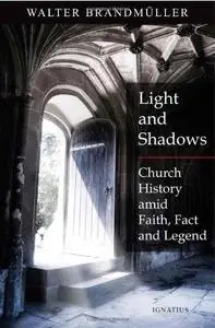Light and Shadows: Church History Amid Faith, Facts and Legend