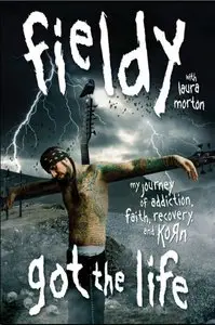 Got the Life: My Journey of Addiction, Faith, Recovery, and Korn