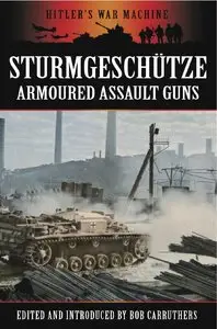 Stürmgeschutze: Armoured Assault Guns (Hitler's War Machine)