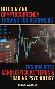 Bitcoin And Cryptocurrency Trading For Beginners: Trading Bots, Candlestick Patterns And Trading Psychology