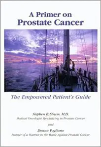 A Primer on Prostate Cancer: The Empowered Patient's Guide