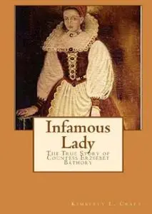 Infamous Lady: The True Story of Countess Erzsébet Báthory