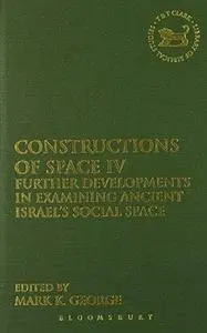 Constructions of Space IV: Further Developments in Examining Ancient Israel's Social Space
