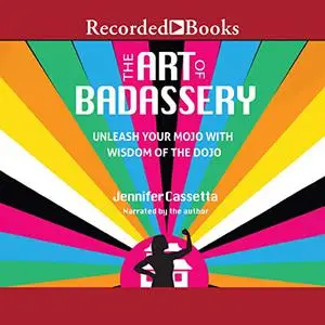 The Art of Badassery: Unleash your Mojo with Wisdom of the Dojo [Audiobook]