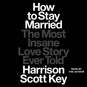 How to Stay Married: The Most Insane Love Story Ever Told [Audiobook]