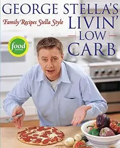 George Stella's Livin' Low Carb: Family Recipes Stella Style