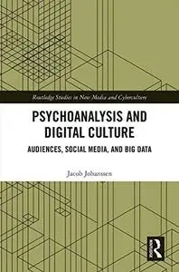 Psychoanalysis and Digital Culture: Audiences, Social Media, and Big Data (Routledge Studies in New Media and Cyberculture)