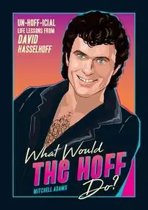 «What Would the Hoff Do?» by Mitchell Adams